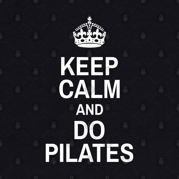 Keep Calm And Do Pilates - Pilates Lover - Pilates Funny Sayings by Pilateszone